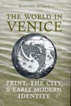 Bronwen Wilson, The World in Venice: Print, The City, and Early Modern Identity. University of Toronto Press, 2005. 406 pages 