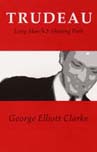 George Elliott Clarke Trudeau: Long March and Shining Path. Gaspereau Press, 2007, 123 pages 