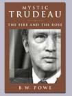 B. W. Powe Mystic Trudeau: The Fire and the Rose. Thomas Allen Publishers, 2007, 256 pages  