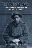 Alexander John Watson, Marginal Man: The Dark Vision of Harold Innis. Toronto: University of Toronto Press, 2006. 545 pages	
